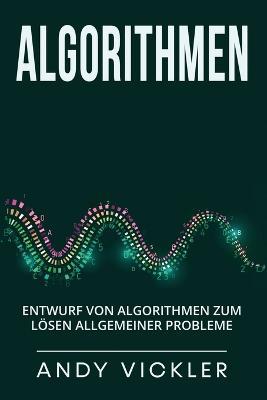 Algorithmen: Entwurf von Algorithmen zum Loesen allgemeiner Probleme - Andy Vickler - cover