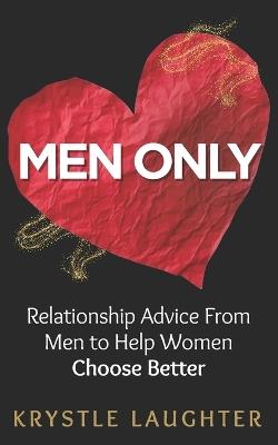 Men Only: Relationship Advice From Men to Help Women Choose Better, Avoid Heartbreak & Stop Wasting Time - Krystle Laughter - cover