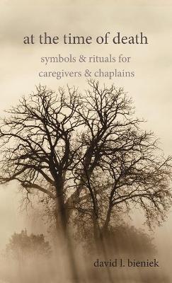 At the Time of Death: Symbols & Rituals for Caregivers & Chaplains - David L Bieniek - cover