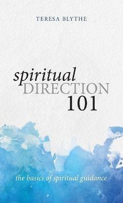 Spiritual Direction 101: The Basics of Spiritual Guidance - Teresa Blythe - cover