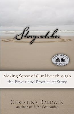 Storycatcher: Making Sense of Our Lives Through the Power and Practice of Story - Christina Baldwin - cover