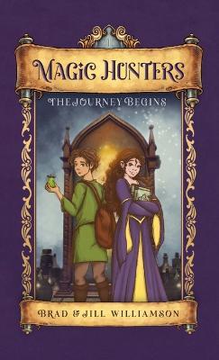 Magic Hunters: The Journey Begins - Jill Williamson,Brad Williamson - cover