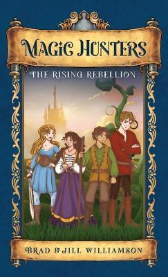Magic Hunters: The Rising Rebellion - Jill Williamson,Brad Williamson - cover