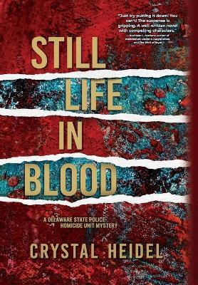Still Life in Blood: A Delaware State Police Homicide Unit Mystery - Crystal Heidel - cover