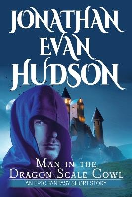 Man in the Dragon Scale Cowl: An Epic Fantasy Short Story - Jonathan Evan Hudson - cover