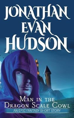 Man in the Dragon Scale Cowl: An Epic Fantasy Short Story - Jonathan Evan Hudson - cover