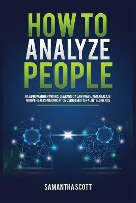 How to Analyze People: Read Human Behaviors, Learn Body Language, and Analyze Nonverbal Communication Using Emotional Intelligence - Samantha Scott - cover