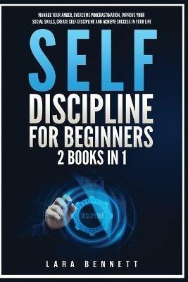 Self-Discipline for Beginners: 2 Books in 1: Manage Your Anger, Overcome Procrastination, Improve Your Social Skills, Create Self-Discipline and Achieve Success in Your Life - Lara Bennett - cover