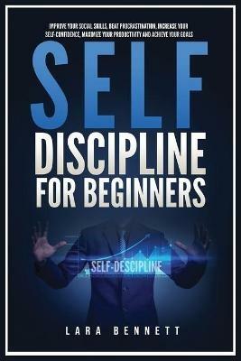 Self-Discipline for Beginners: Improve Your Social Skills, Beat Procrastination, Increase Your Self-Confidence, Maximize Your Productivity and Achieve Your Goals - Lara Bennett - cover
