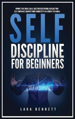 Self-Discipline for Beginners: Improve Your Social Skills, Beat Procrastination, Increase Your Self-Confidence, Maximize Your Productivity and Achieve Your Goals - Lara Bennett - cover