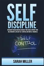 Self-Discipline: Overcome Procrastination, Manage Your Anger, Improve Your Relationships, Develop Self-Control and Mental Toughness