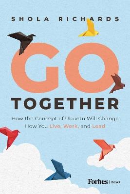 Go Together: How the Concept of Ubuntu Will Change How We Work, Live and Lead - Shola Richards - cover