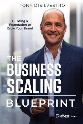 The Business Scaling Blueprint: Building a Foundation to Grow Your Brand - Tony DiSilvestro - cover