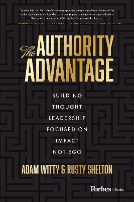 The Authority Advantage: Building Thought Leadership Focused on Impact Not Ego - Adam Witty,Rusty Shelton - cover