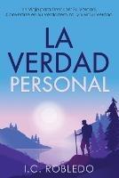 La Verdad Personal: Un Viaje para Descubrir Su Verdad, Convertirse en Su Verdadero Yo, y Vivir Su Verdad - I C Robledo - cover