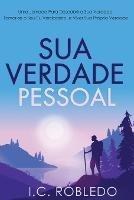 Sua Verdade Pessoal: Uma Jornada Para Descobrir a Sua Verdade, Tornar-se o Seu Eu Verdadeiro, e Viver Sua Propria Verdade
