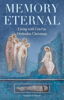 Memory Eternal: Living with Grief as Orthodox Christians - Sarah Byrne-Martelli - cover