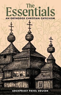 The Essentials: An Orthodox Christian Catechism - Archpriest Pavel Soucek - cover