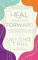 Heal Your Way Forward: The Co-Conspiritor's Guide to an Antiracist Future - Myisha T. Hill - cover