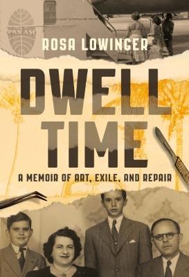 Dwell Time: A Memoir of Art, Exile, and Repair - Rosa Lowinger - cover