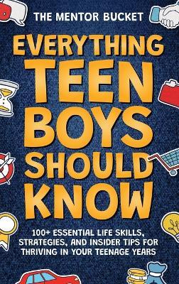 Everything Teen Boys Should Know - 100+ Essential Life Skills, Strategies, and Insider Tips for Thriving in Your Teenage Years - Mentor Bucket - cover