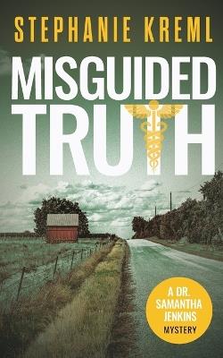 Misguided Truth: A Medical Murder Mystery - Stephanie Kreml - cover
