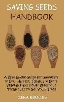 Saving Seeds Handbook: A Seed Saving Guide for Gardeners to Sow, Harvest, Clean, and Store Vegetable and Flower Seeds Plus Techniques To Get You Started - Zera Brooks - cover