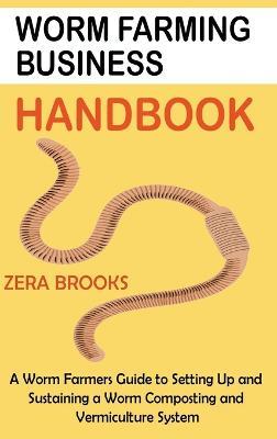 Worm Farming Business Handbook: A Worm Farmers Guide to Setting Up and Sustaining a Worm Composting and Vermiculture System - Zera Brooks - cover