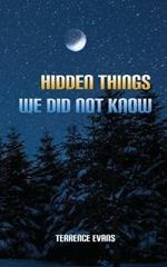 Hidden Things We Did Not Know