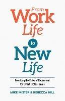From Work Life to New Life: Rewriting the Rules of Retirement for Smart Professionals