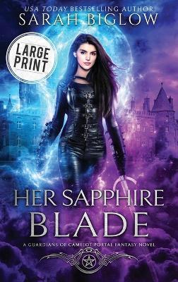 Her Sapphire Blade: A Large Print Arthurian-Inspired Portal Fantasy Novel - Sarah Biglow - cover