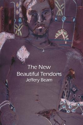 New Beautiful Tendons: Collected Queer Poems, 1969-2012 (Revised) - Jeffery Beam - cover