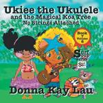 Ukiee the Ukulele: And the Magical Koa Tree No Strings Attached Book 7 Volume 6
