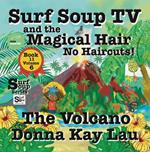 Surf Soup TV and the Magical Hair: No Haircuts! the Volcano Book 11 Volume 6