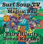 Surf Soup TV and The Magical Hair: No Haircuts! Hairy Hilarity Book 11 Volume 10