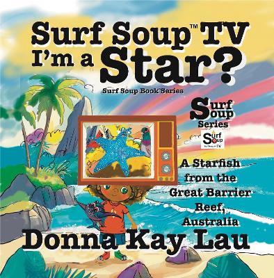 Surf Soup TV I’m a Star?: A Starfish from the Great Barrier Reef, Australia - Donna Kay Lau - cover