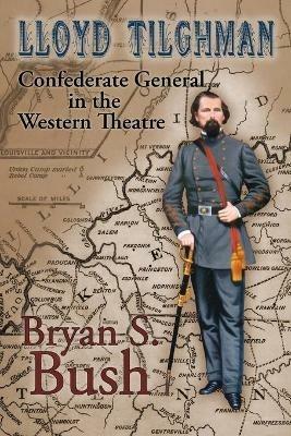 Lloyd Tilghman Confederate General in the Western Theatre: Confederate General in the Western Theatre - Bryan Bush - cover