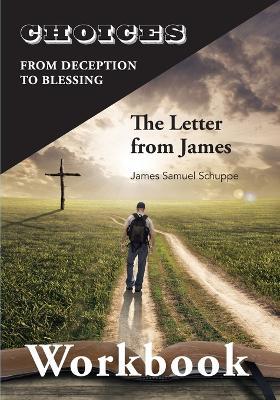 Choices: From Decition to Blessing: The Letter from James Workbook: From Deception to Blessing - James Schuppe - cover