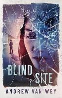 Blind Site: A Mind-Bending Thriller - Andrew Van Wey - cover