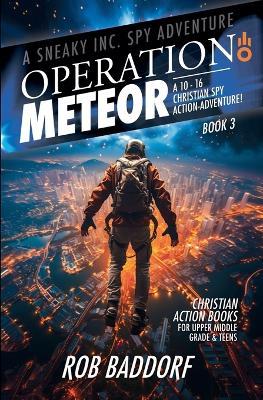 Operation Meteor: A 10 - 16 Christian Spy Action-Adventure! - Rob Baddorf - cover