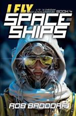 I Fly Spaceships, Book 4: A 10 - 16 Christian Space Action-Adventure!