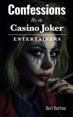 Confessions to a Casino Joker - Entertainers - Bert Bertino - cover