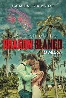 In Search of the DRAGON BLANCO El Mision
