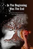In The Beginning Was The End: How Sin Changed Our Lives From Begining To End - Trish Atkinson - cover