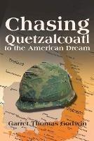 Chasing Quetzalcoatl to the American Dream - Garret Godwin - cover