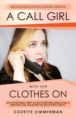 A Call Girl with Her Clothes On: True Tales from a Hospital Night-shift Operator - Cozette Zimmerman - cover
