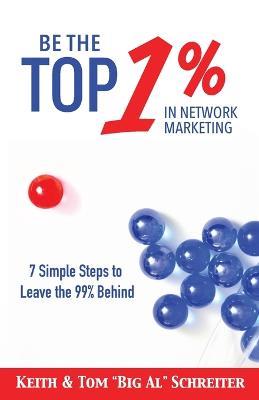 Be the Top 1% in Network Marketing - Keith Schreiter,Tom Big Al Schreiter - cover