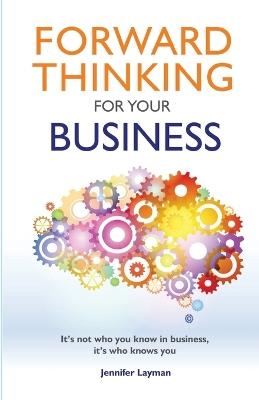 Forward Thinking For Your Business: It's not who you know in business, it's who knows you - Jennifer Layman - cover