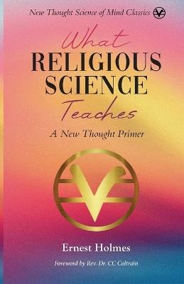What Religious Science Teaches: A New Thought Primer - Ernest Holmes - cover