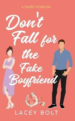 Don't Fall for the Fake Boyfriend - Lacey Bolt - cover
